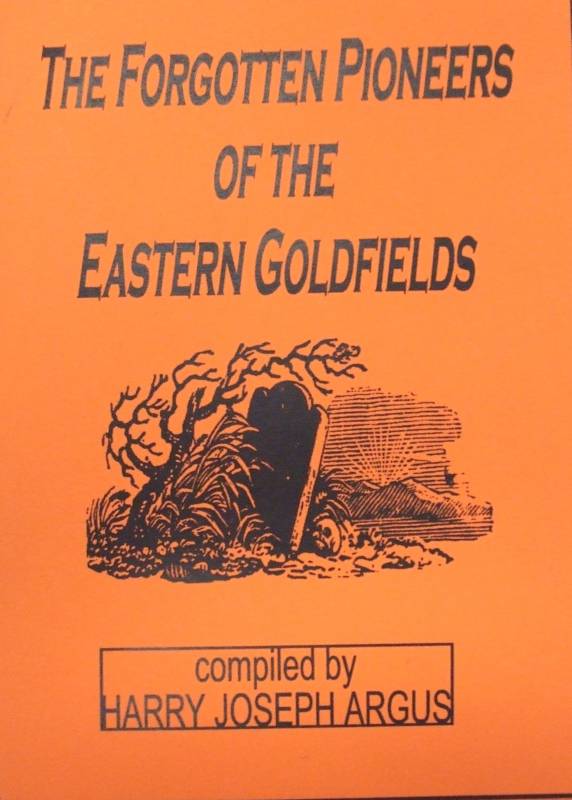 FORGOTTEN PIONEERS OF THE GOLDFIELDS by Harry Joseph Argus, The
